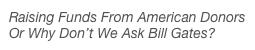 Raising Funds From American Donors Or Why Don’t We Ask Bill Gates?