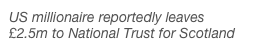 US millionaire reportedly leaves £2.5m to National Trust for Scotland